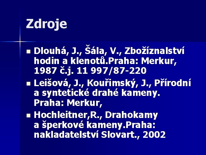 Zdroje n n n Dlouhá, J. , Šála, V. , Zbožíznalství hodin a klenotů.