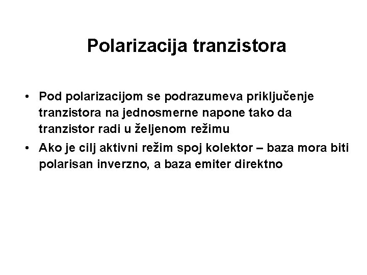 Polarizacija tranzistora • Pod polarizacijom se podrazumeva priključenje tranzistora na jednosmerne napone tako da