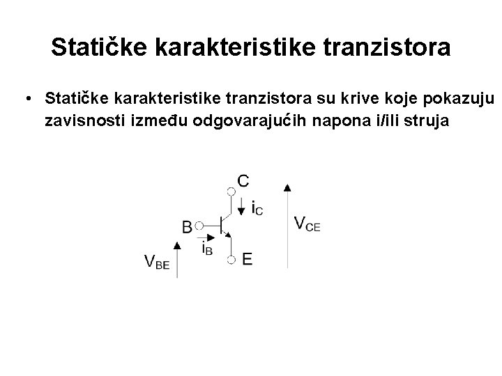 Statičke karakteristike tranzistora • Statičke karakteristike tranzistora su krive koje pokazuju zavisnosti između odgovarajućih