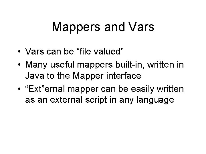 Mappers and Vars • Vars can be “file valued” • Many useful mappers built-in,