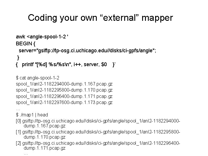 Coding your own “external” mapper awk <angle-spool-1 -2 ' BEGIN { server="gsiftp: //tp-osg. ci.