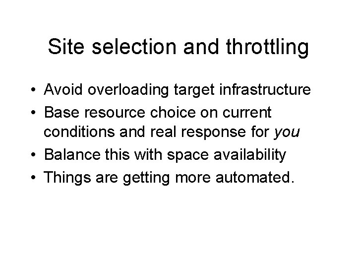 Site selection and throttling • Avoid overloading target infrastructure • Base resource choice on