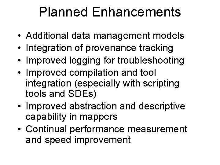 Planned Enhancements • • Additional data management models Integration of provenance tracking Improved logging