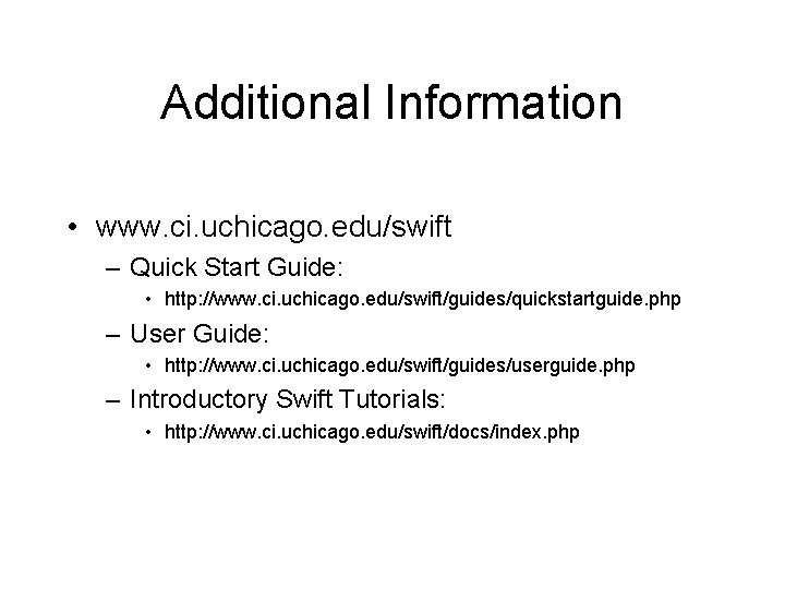 Additional Information • www. ci. uchicago. edu/swift – Quick Start Guide: • http: //www.