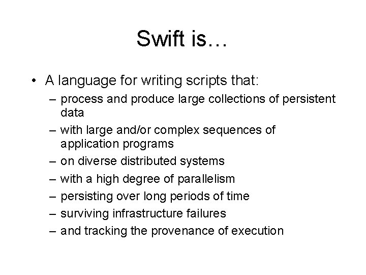 Swift is… • A language for writing scripts that: – process and produce large