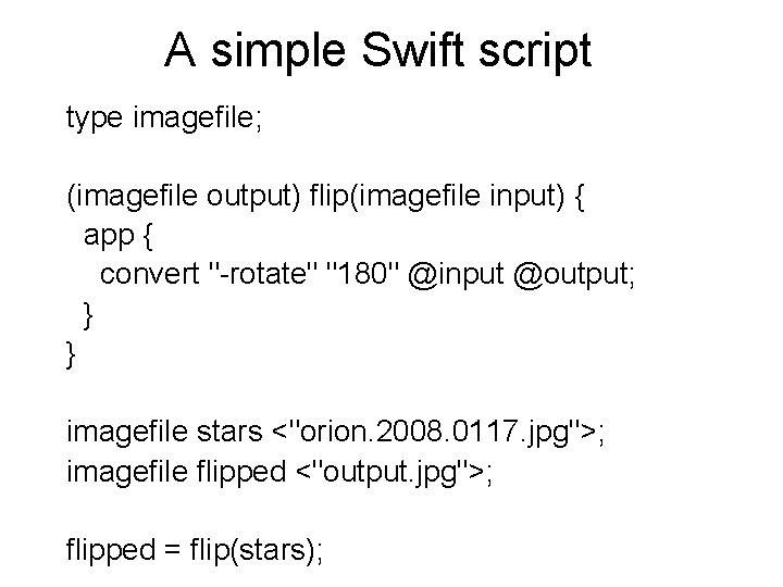 A simple Swift script type imagefile; (imagefile output) flip(imagefile input) { app { convert