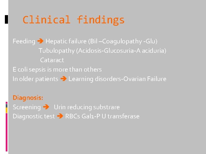 Clinical findings Feeding Hepatic failure (Bil –Coagulopathy -Glu) Tubulopathy (Acidosis-Glucosuria-A aciduria) Cataract E coli