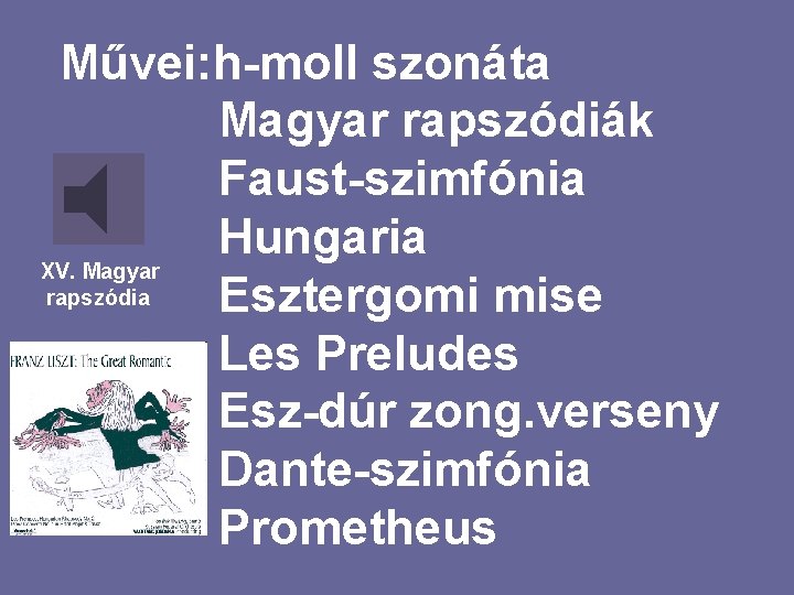 Művei: h-moll szonáta Magyar rapszódiák Faust-szimfónia Hungaria XV. Magyar rapszódia Esztergomi mise Les Preludes