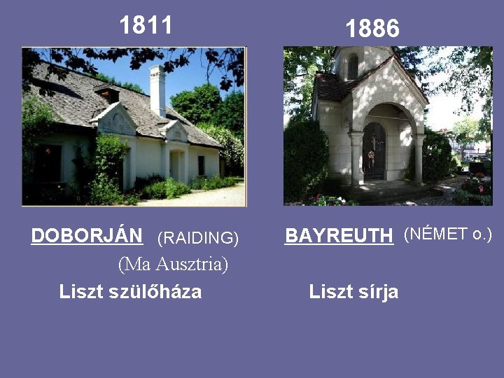 1811 DOBORJÁN (RAIDING) (Ma Ausztria) Liszt szülőháza 1886 BAYREUTH (NÉMET o. ) Liszt sírja