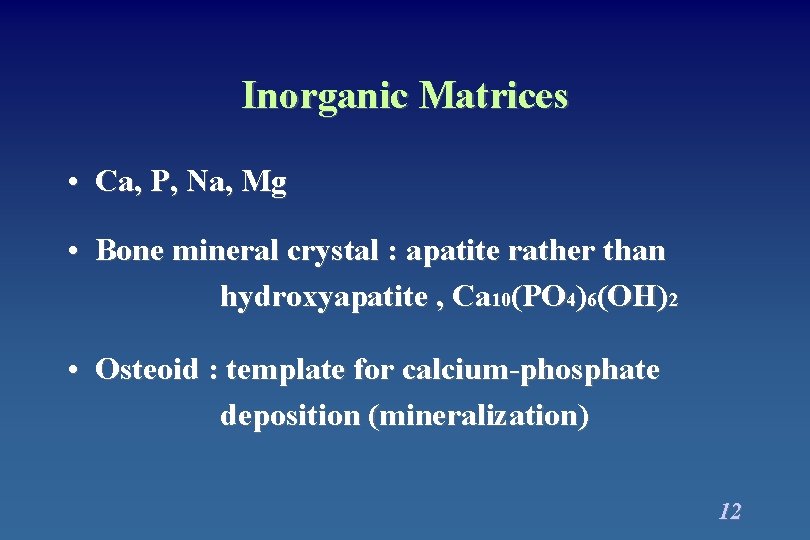 Inorganic Matrices • Ca, P, Na, Mg • Bone mineral crystal : apatite rather Inorganic Matrices • Ca, P, Na, Mg • Bone mineral crystal : apatite rather