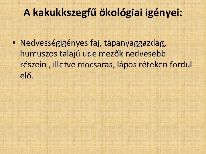 A kakukkszegfű ökológiai igényei: • Nedvességigényes faj, tápanyaggazdag, humuszos talajú üde mezők nedvesebb részein