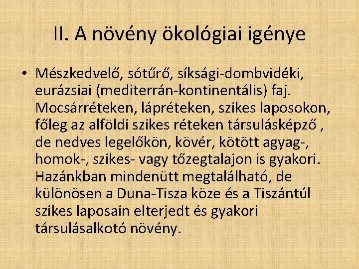 II. A növény ökológiai igénye • Mészkedvelő, sótűrő, síksági-dombvidéki, eurázsiai (mediterrán-kontinentális) faj. Mocsárréteken, lápréteken,