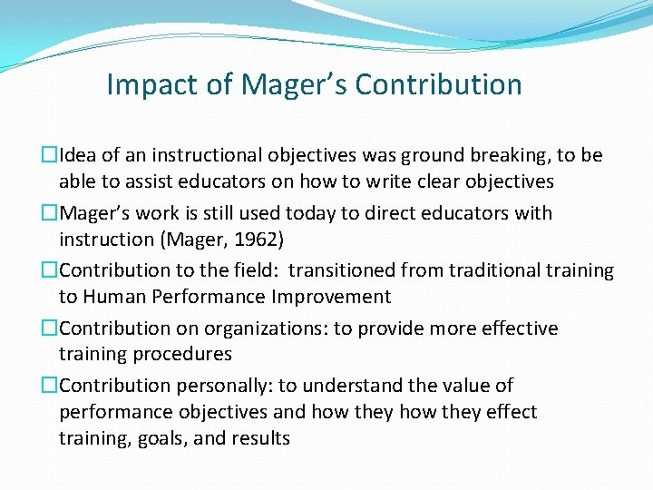 Impact of Mager’s Contribution �Idea of an instructional objectives was ground breaking, to Impact of Mager’s Contribution �Idea of an instructional objectives was ground breaking, to