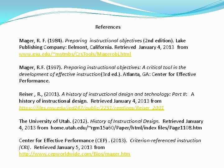 References Mager, R. F. (1984). Preparing instructional objectives (2 nd edition). Lake Publishing References Mager, R. F. (1984). Preparing instructional objectives (2 nd edition). Lake Publishing