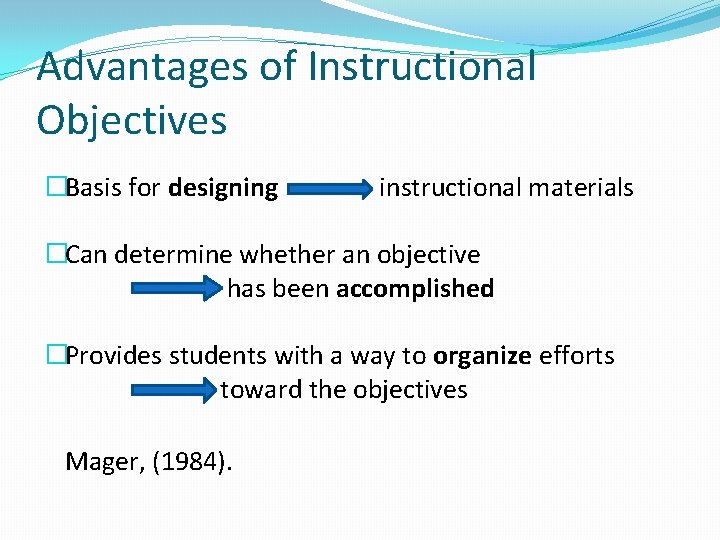 Advantages of Instructional Objectives �Basis for designing instructional materials �Can determine whether an objective Advantages of Instructional Objectives �Basis for designing instructional materials �Can determine whether an objective