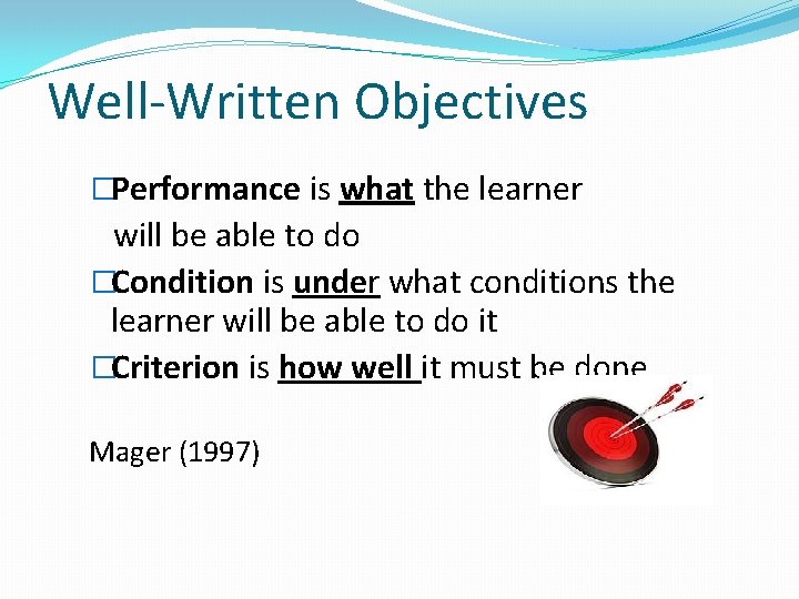 Well-Written Objectives �Performance is what the learner will be able to do �Condition is Well-Written Objectives �Performance is what the learner will be able to do �Condition is