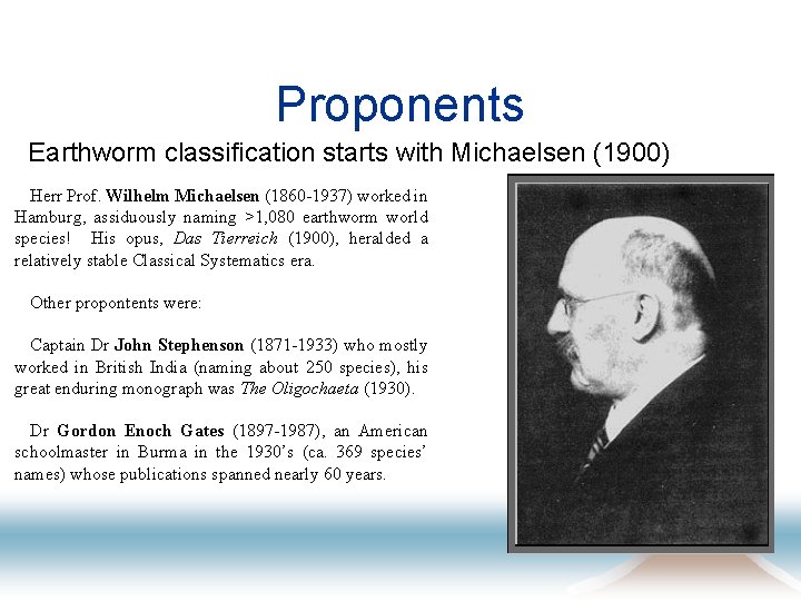 Proponents Earthworm classification starts with Michaelsen (1900) Herr Prof. Wilhelm Michaelsen (1860 -1937) worked