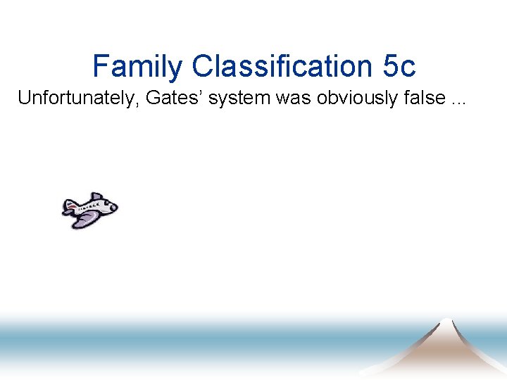 Family Classification 5 c Unfortunately, Gates’ system was obviously false. . . 