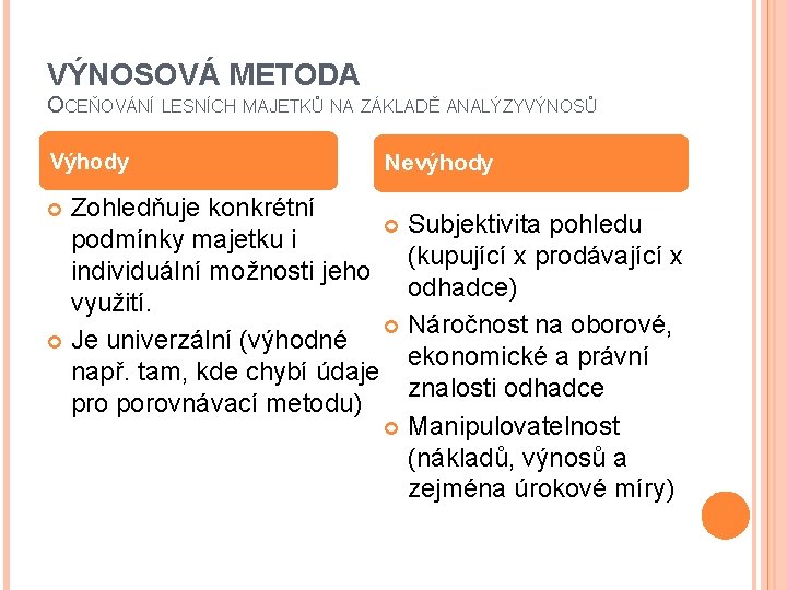 VÝNOSOVÁ METODA OCEŇOVÁNÍ LESNÍCH MAJETKŮ NA ZÁKLADĚ ANALÝZYV ÝNOSŮ Výhody Nevýhody Zohledňuje konkrétní Subjektivita