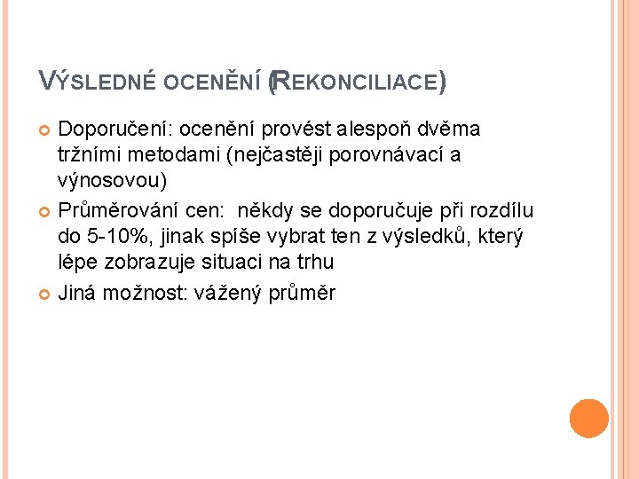 VÝSLEDNÉ OCENĚNÍ (REKONCILIACE) Doporučení: ocenění provést alespoň dvěma tržními metodami (nejčastěji porovnávací a výnosovou)