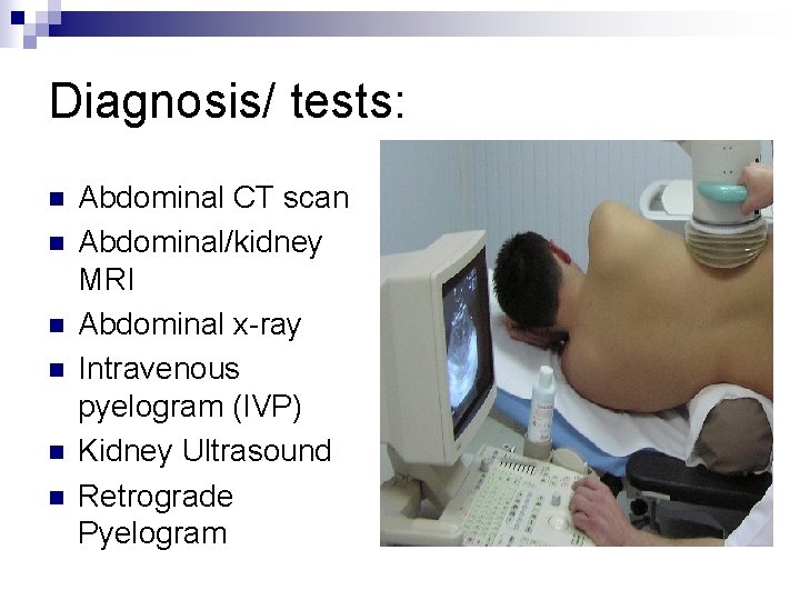 Diagnosis/ tests: n n n Abdominal CT scan Abdominal/kidney MRI Abdominal x-ray Intravenous pyelogram