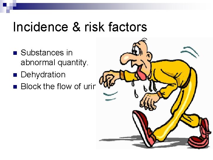 Incidence & risk factors n n n Substances in abnormal quantity. Dehydration Block the