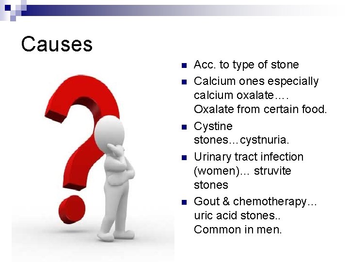 Causes n n n Acc. to type of stone Calcium ones especially calcium oxalate….