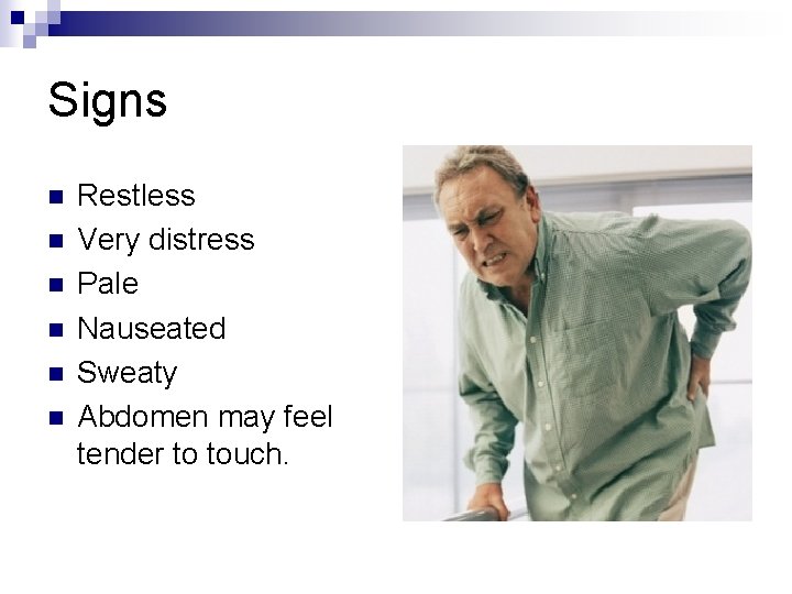 Signs n n n Restless Very distress Pale Nauseated Sweaty Abdomen may feel tender