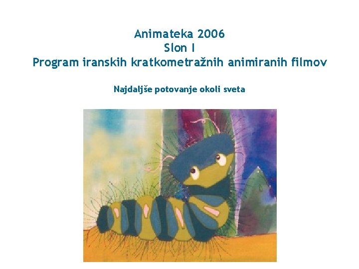 Animateka 2006 Slon I Program iranskih kratkometražnih animiranih filmov Najdaljše potovanje okoli sveta 