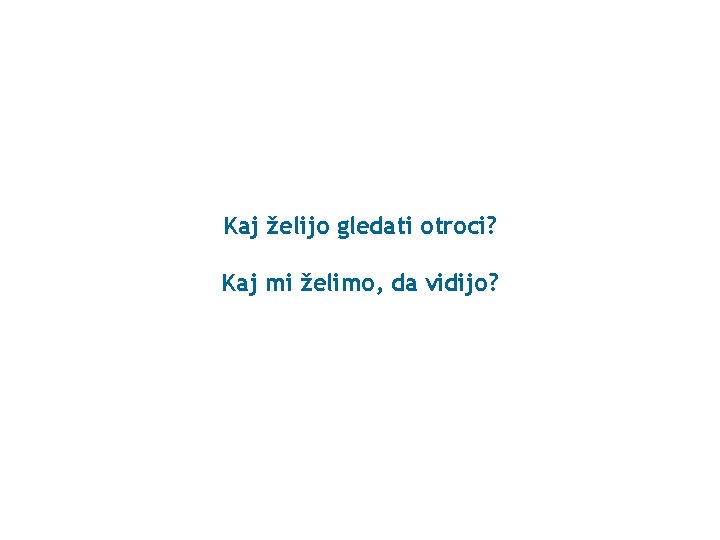 Kaj želijo gledati otroci? Kaj mi želimo, da vidijo? 