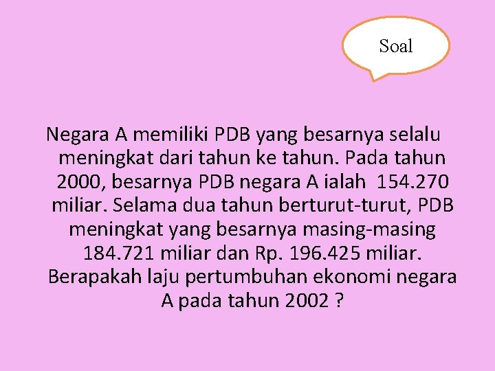 Soal Negara A memiliki PDB yang besarnya selalu meningkat dari tahun ke tahun. Pada