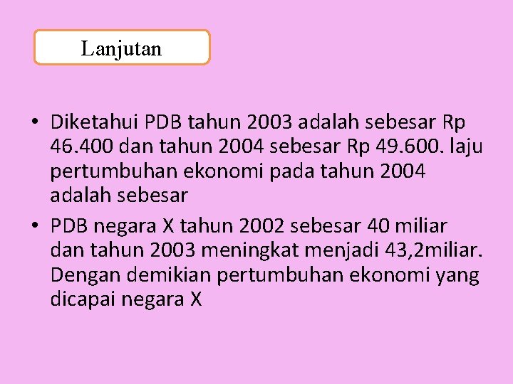 Lanjutan • Diketahui PDB tahun 2003 adalah sebesar Rp 46. 400 dan tahun 2004