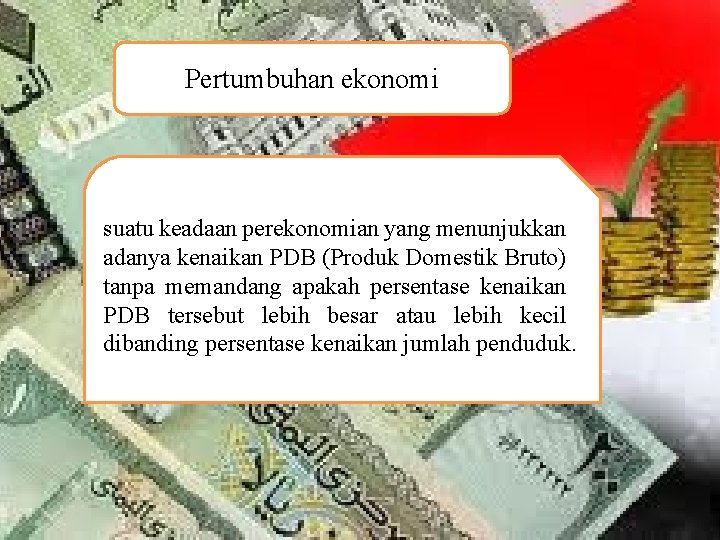 Pertumbuhan ekonomi suatu keadaan perekonomian yang menunjukkan adanya kenaikan PDB (Produk Domestik Bruto) tanpa
