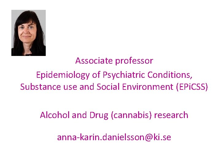 Associate professor Epidemiology of Psychiatric Conditions, Substance use and Social Environment (EPi. CSS) Alcohol Associate professor Epidemiology of Psychiatric Conditions, Substance use and Social Environment (EPi. CSS) Alcohol