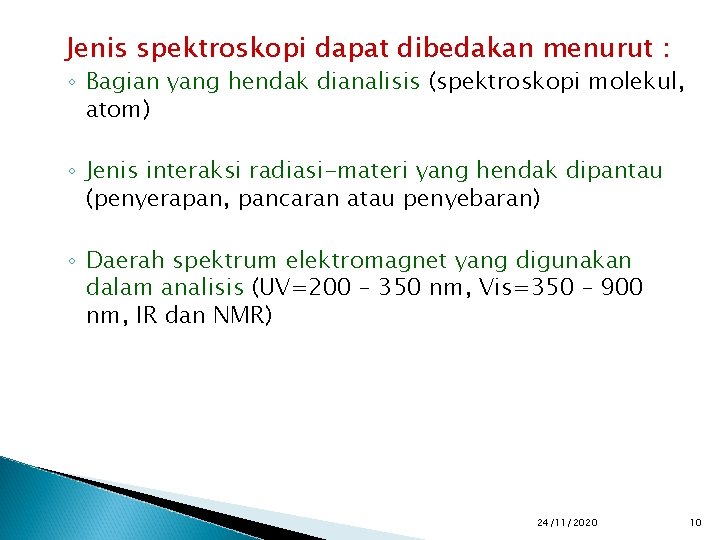 Jenis spektroskopi dapat dibedakan menurut : ◦ Bagian yang hendak dianalisis (spektroskopi molekul, atom)