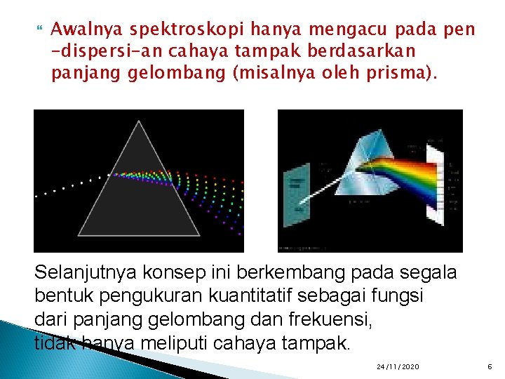  Awalnya spektroskopi hanya mengacu pada pen -dispersi-an cahaya tampak berdasarkan panjang gelombang (misalnya