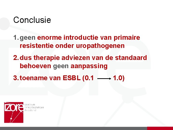 Conclusie 1. geen enorme introductie van primaire resistentie onder uropathogenen 2. dus therapie adviezen