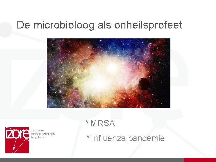 De microbioloog als onheilsprofeet * MRSA * Influenza pandemie 