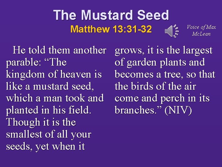 The Mustard Seed Matthew 13: 31 -32 He told them another parable: “The kingdom