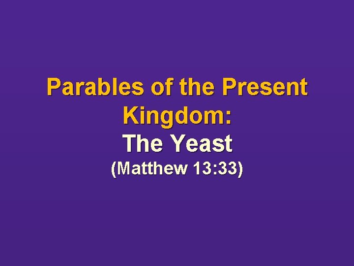 Parables of the Present Kingdom: The Yeast (Matthew 13: 33) 