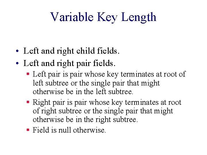 Variable Key Length • Left and right child fields. • Left and right pair