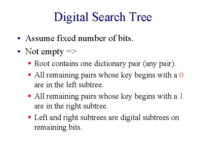 Digital Search Tree • Assume fixed number of bits. • Not empty => §