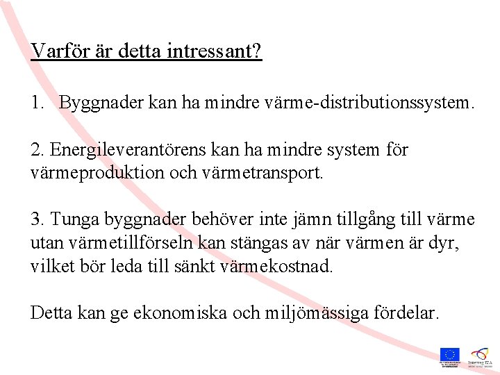 Varför är detta intressant? 1. Byggnader kan ha mindre värme-distributionssystem. 2. Energileverantörens kan ha