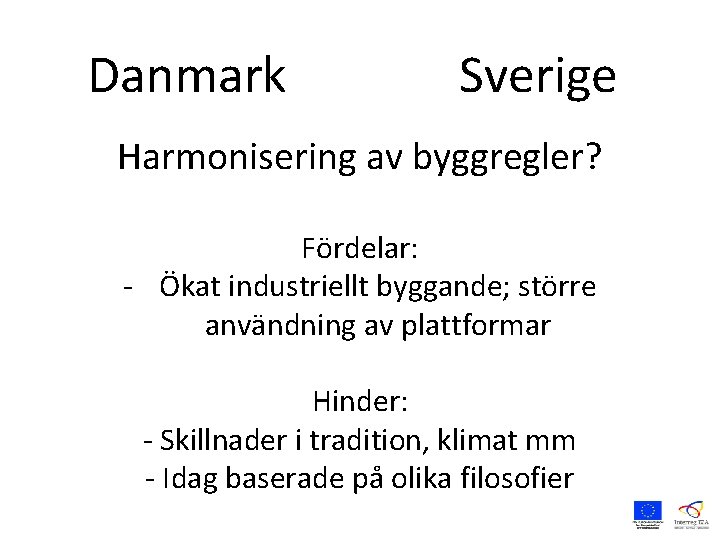 Danmark Sverige Harmonisering av byggregler? Fördelar: - Ökat industriellt byggande; större användning av plattformar