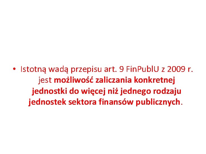  • Istotną wadą przepisu art. 9 Fin. Publ. U z 2009 r. jest