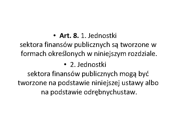  • Art. 8. 1. Jednostki sektora finansów publicznych są tworzone w formach określonych