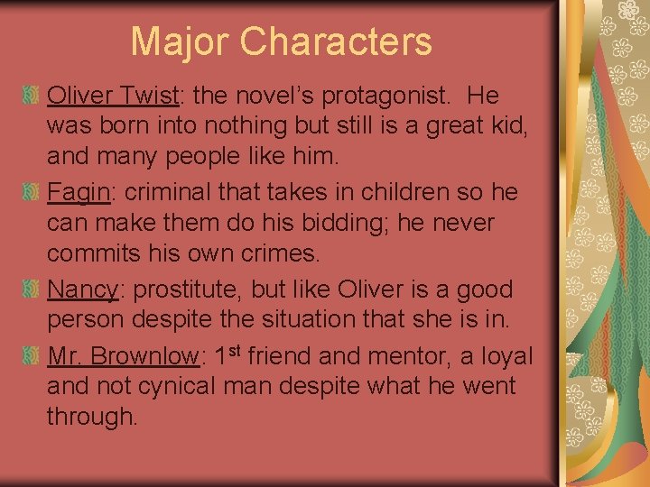 Major Characters Oliver Twist: the novel’s protagonist. He was born into nothing but still