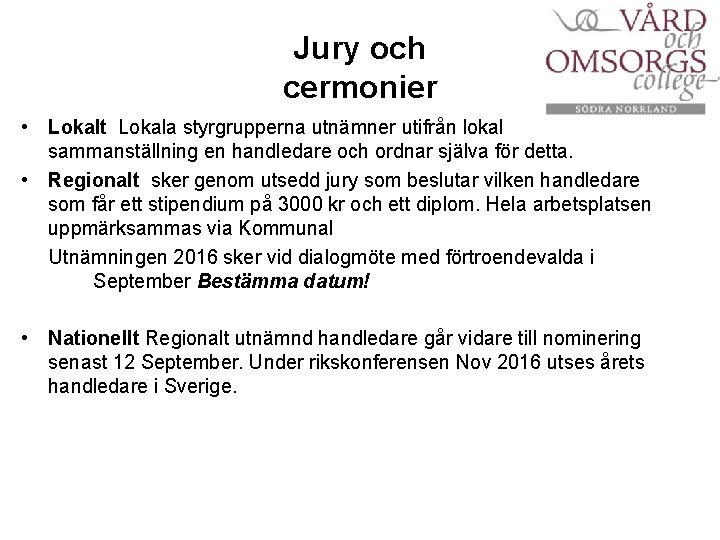 Jury och cermonier • Lokalt Lokala styrgrupperna utnämner utifrån lokal sammanställning en handledare och