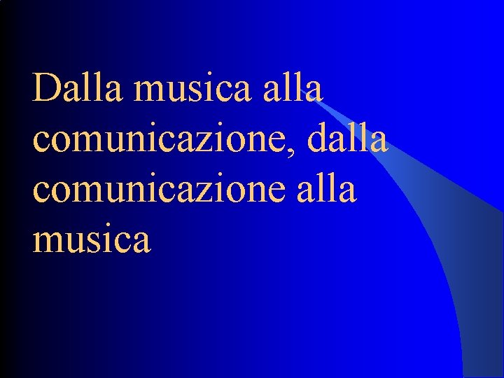 Dalla musica alla comunicazione, dalla comunicazione alla musica 