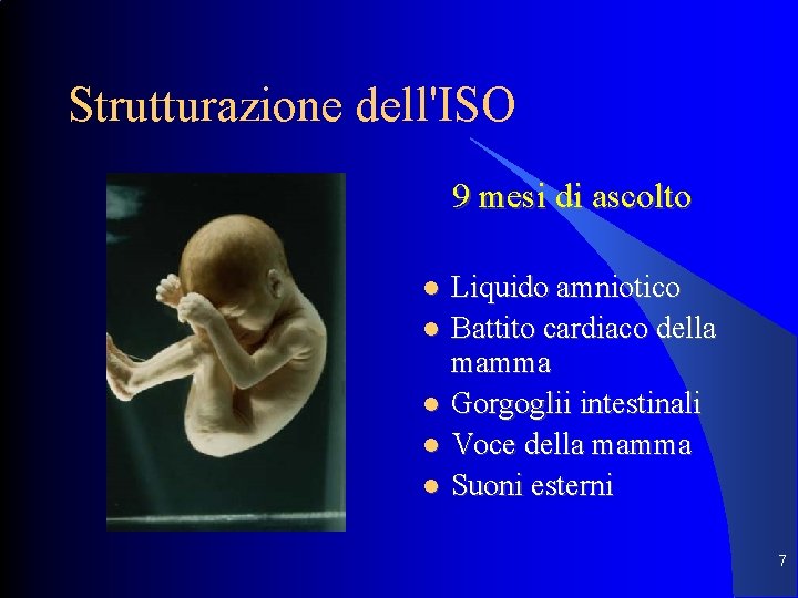 Strutturazione dell'ISO 9 mesi di ascolto Liquido amniotico Battito cardiaco della mamma Gorgoglii intestinali